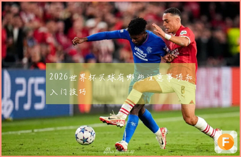 2026世界杯买球有哪些注意事项和入门技巧