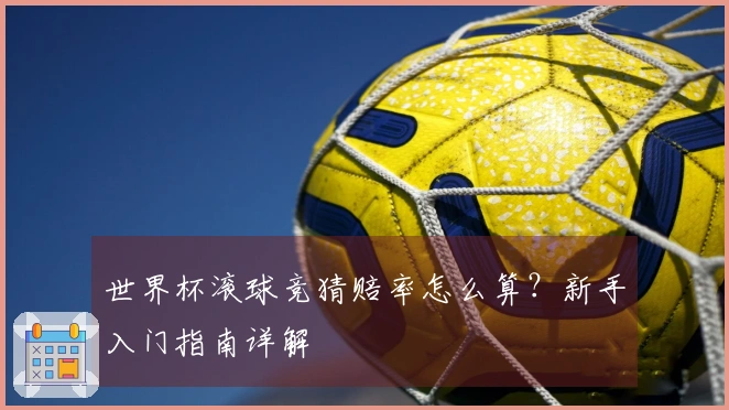 世界杯滚球竞猜赔率怎么算？新手入门指南详解