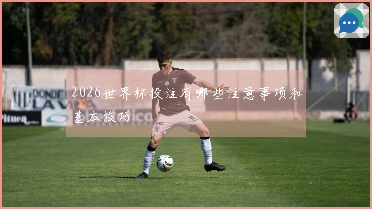 2026世界杯投注有哪些注意事项和基本技巧