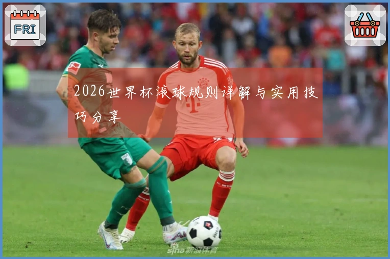 2026世界杯滚球规则详解与实用技巧分享